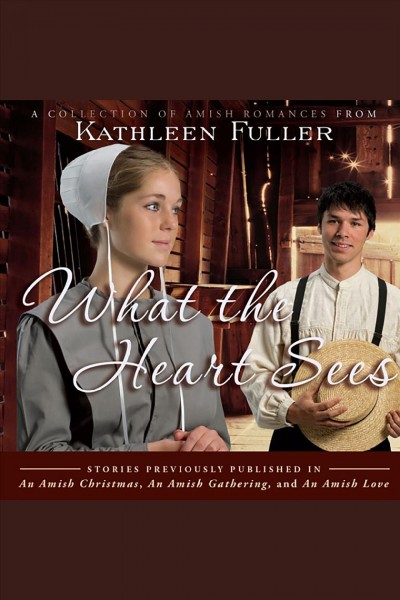 What the heart sees : a collection of Amish romances [electronic resource] / Kathleen Fuller.