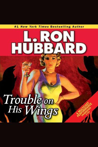 Trouble on his wings [electronic resource] / L. Ron Hubbard.