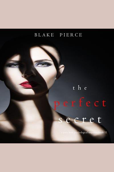 The Perfect Secret : Jessie Hunt Psychological Suspense Thriller Series, Book 11 [electronic resource] / Blake Pierce.