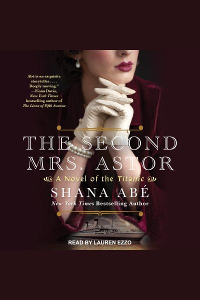 Second Mrs. Astor, The [electronic resource] / Shana Abe.