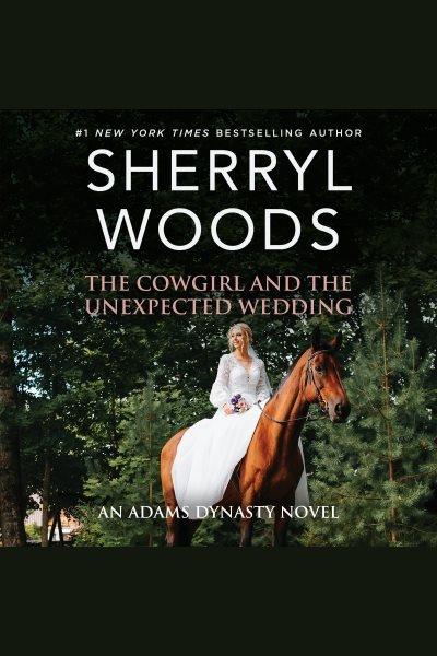 The cowgirl and the unexpected wedding [electronic resource] / Sherryl Woods.