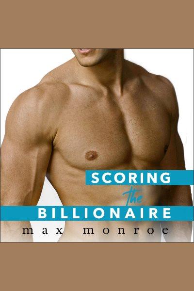 Scoring the billionaire [electronic resource] / Max Monroe.