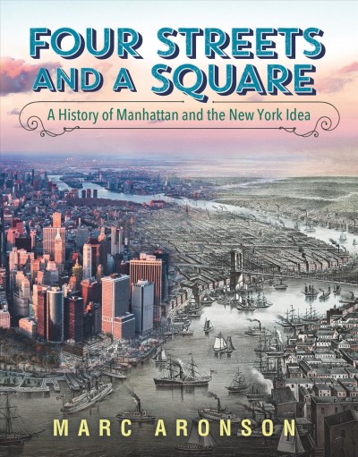 Four streets and a square : a history of Manhattan and the New York idea / Marc Aronson.