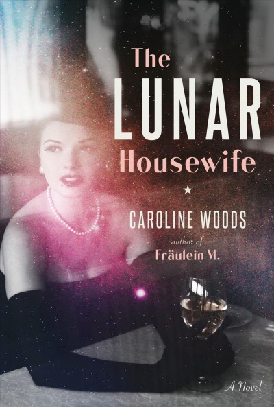 The lunar housewife : a novel / by Caroline Woods.