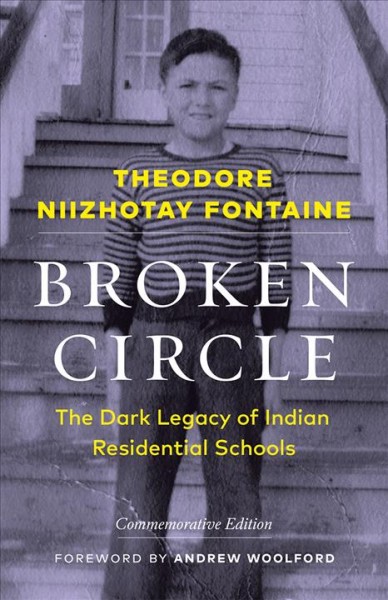 Broken circle : the dark legacy of Indian residential schools / Theodore Niizhotay Fontaine ; foreword by Andrew Woolford.