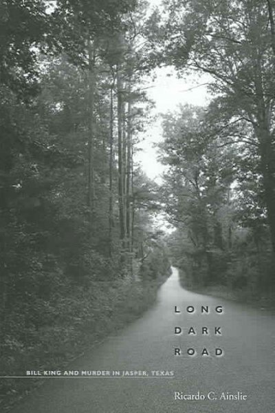 Long dark road : Bill King and murder in Jasper, Texas / Ricardo C. Ainslie ; photographs by Sarah Wilson.