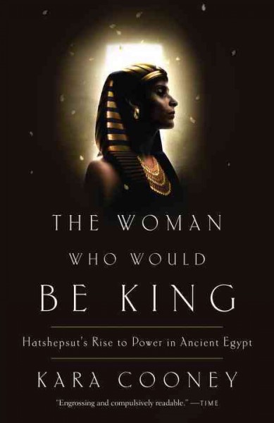 The woman who would be king  Hatshepsut's rise to power in ancient Egypt / Kara Cooney.