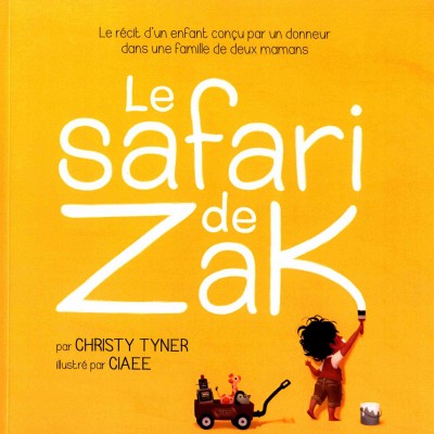 Safari de Zak : le récit d'un enfant conçu par un donneur dans une famille de deux mamans / par Christy Tyner ; illustrations de Ciaee ; traduction de Nathalie Tremblay.