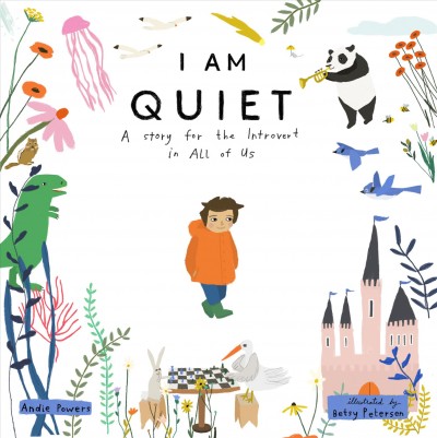 Am quiet : a story for the introvert in all of us / Andie Powers ; illustrated by Betsy Petersen.