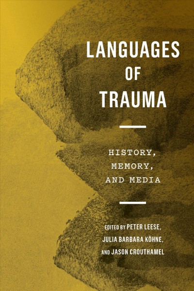 Languages of Trauma : History, Memory, and Media / ed. by Julia Barbara Köhne, Jason Crouthamel, Peter Leese.