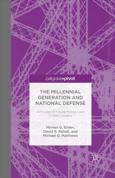The Millennial generation and national defense : attitudes of future military and civilian leaders / Morten G. Ender, David E. Rohall and Michael D. Matthews.