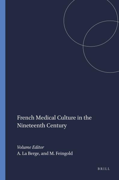 French medical culture in the nineteenth century / edited by Ann La Berge and Mordechai Feingold.