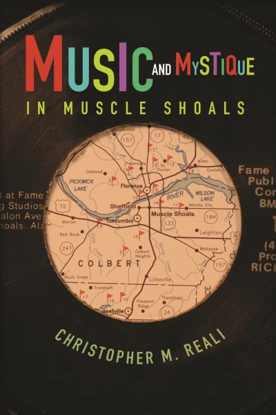 Music and mystique in Muscle Shoals / Christopher M. Reali.