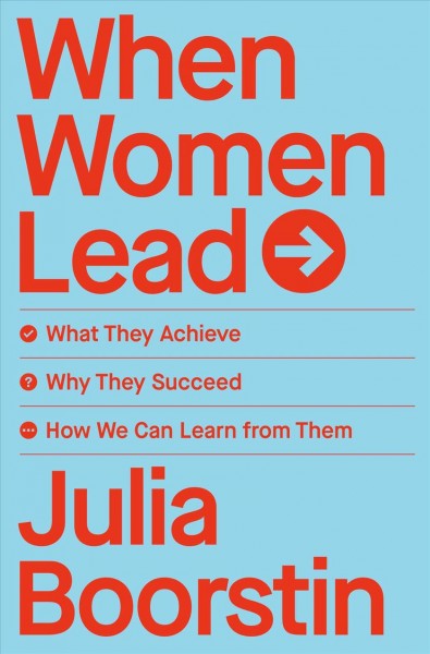 When women lead : what they achieve, why they succeed and how we can learn from them / Julia Boorstin.