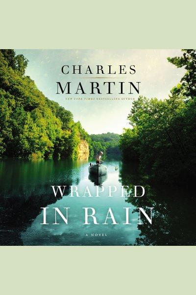 Wrapped in rain : a novel [electronic resource] / Charles Martin.