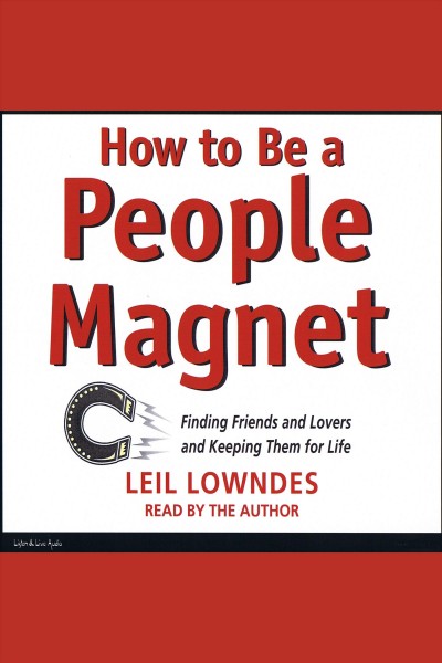 How to be a people magnet : [finding friends and lovers and keeping them for life [electronic resource] / Leil Lowndes.