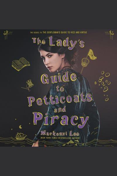 The lady's guide to petticoats and piracy [electronic resource] / MacKenzi Lee.