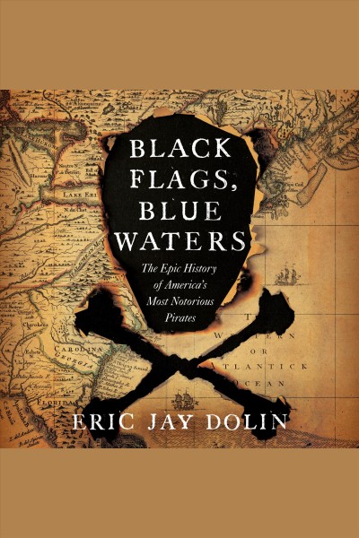 Black flags, blue waters : the epic history of America's most notorious pirates [electronic resource] / Eric Jay Dolin.