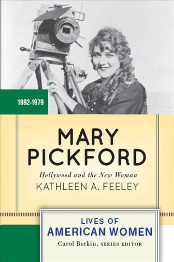Mary Pickford : Hollywood and the new woman / Kathleen A. Feeley.