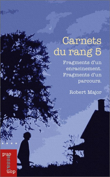 Carnets du rang 5 : fragments d'un enracinement, fragments d'un parcours / Robert Major.