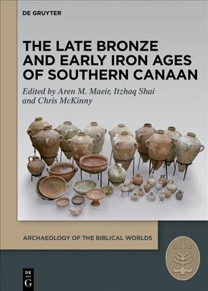 The Late Bronze and Early Iron Ages of Southern Canaan / Aren M. Maeir, Itzhaq Shai, Chris McKinny.