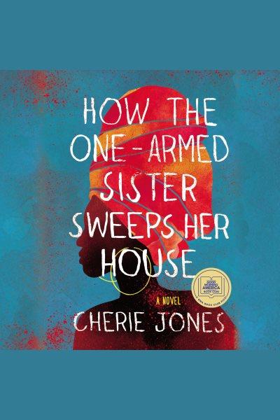 How the one-armed sister sweeps her house : A Novel / Cherie Jones.