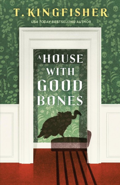 A house with good bones / T. Kingfisher.
