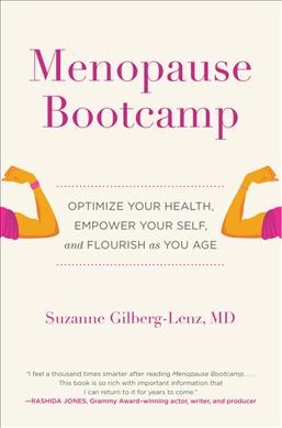 Menopause bootcamp : optimize your health, empower your self, and flourish as you age / Suzanne Gilberg-Lenz, MD with Marjorie Korn.