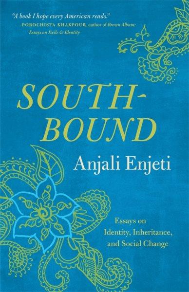 Southbound : essays on identity, inheritance, and social change / Anjali Enjeti.