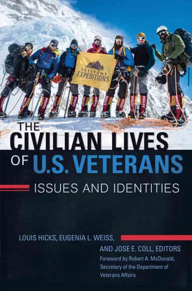 The civilian lives of U.S. veterans : issues and identities / Louis Hicks, Eugenia L. Weiss, and Jose E. Coll, editors ; foreword by Robert A. McDonald, Secretary of the Department of Veterans Affairs.