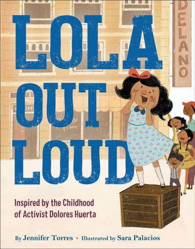 Lola out loud : inspired by the childhood of activist Dolores Huerta / by Jennifer Torres ; illustrated by Sara Palacios.