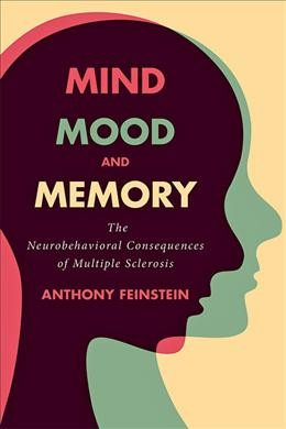Mind, mood, and memory : the neurobehavioral consequences of multiple sclerosis / Anthony Feinstein ; foreword by Alan Thompson, MD.