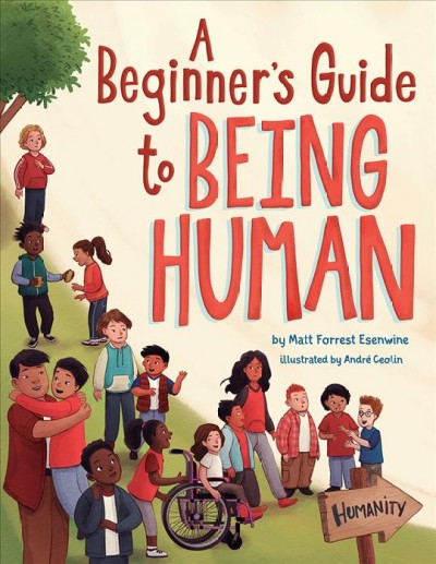 A beginner's guide to being human / by Matt Forrest Esenwine ; illustrated by Andr©♭ Ceolin.