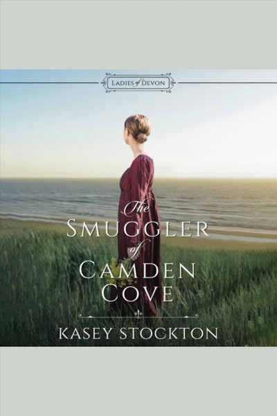 The Smuggler of Camden Cove [electronic resource] / Kasey Stockton.