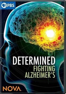Determined : fighting alzheimer's / directed by Melissa Godoy ; produced by Laurie Cahalane, Therese Barry-Tanner, Eileen Littig, Maggie Bowman, Julia Reichert.