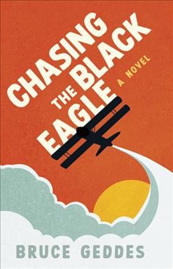 Chasing the Black Eagle : a novel / Bruce Geddes. 