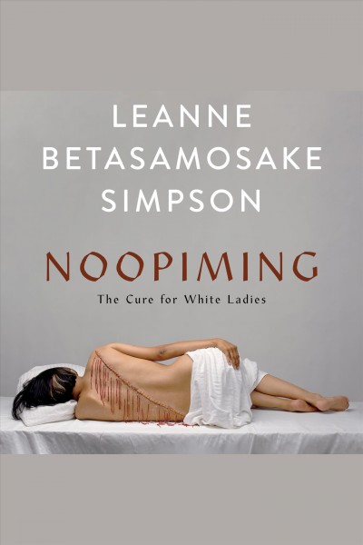 Noopiming : the cure for white ladies / Leanne Betasamosake Simpson.