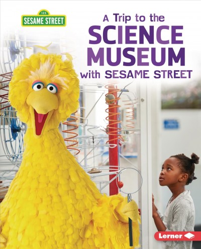 A trip to the science museum with Sesame Street / Christy Peterson.