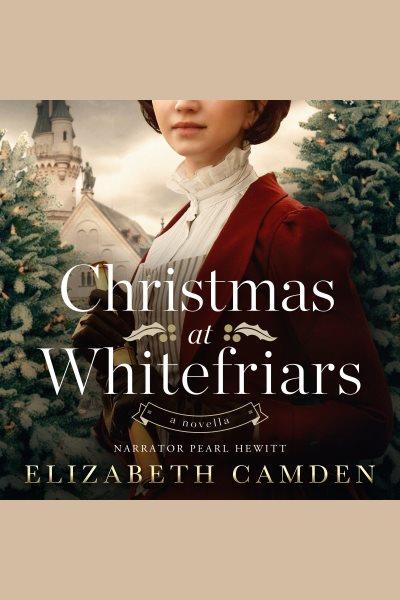 Christmas at Whitefriars : a novella [electronic resource] / Elizabeth Camden.