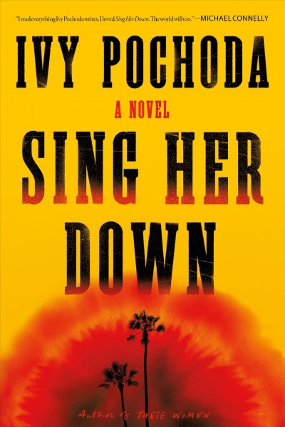 Sing her down : a novel / Ivy Pochoda.