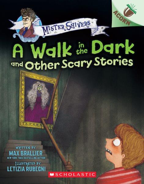 A walk in the dark and other scary stories / written by Max Brallier ; illustrated by Letizia Rubegni.