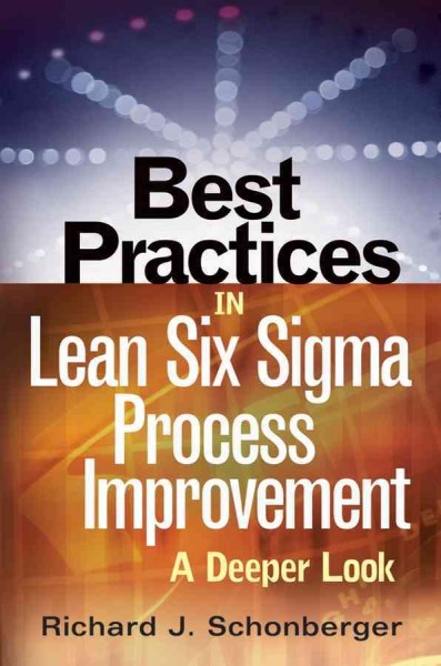 Best practices in lean six sigma process improvement : a deeper look / Richard Schonberger.