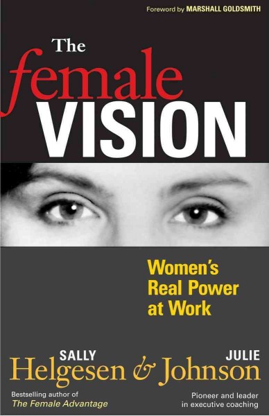 The female vision : women's real power at work / Sally Helgesen & Julie Johnson.