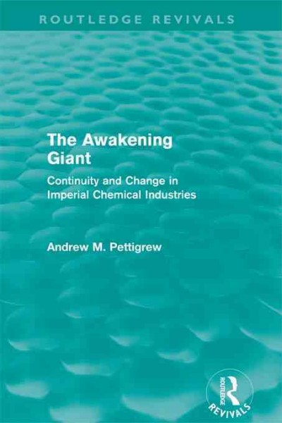 The awakening giant : continuity and change in Imperial Chemical Industries / Andrew M. Pettigrew.