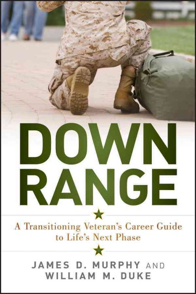 Down range : a transitioning veteran's career guide to life's next phase / James D. Murphy and William M. Duke.