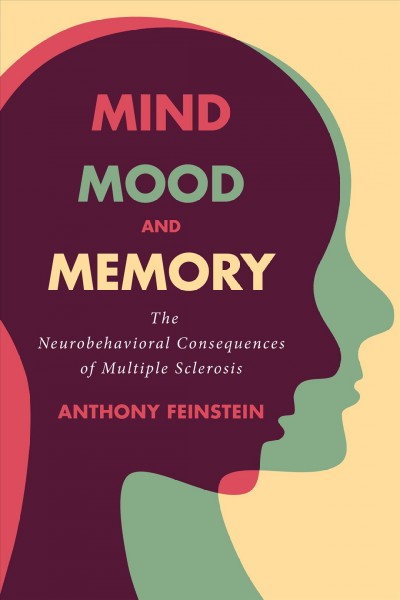 Mind, mood, and memory : the neurobehavioral consequences of multiple sclerosis / Anthony Feinstein ; foreword by Alan Thompson, MD.