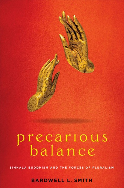 Precarious balance : Sinhala Buddhism and the forces of pluralism / Bardwell L. Smith.