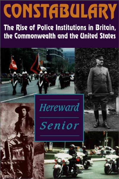 Constabulary [electronic resource] : the rise of police institutions in Britain, the Commonwealth, and the United States / Hereward Senior.