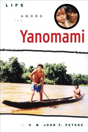 Life among the Yanomami [electronic resource] : the story of change among the Xilixana on the Mucajai River in Brazil / John F. Peters.