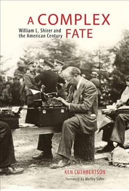 A complex fate : William L. Shirer and the American century / Ken Cuthbertson.